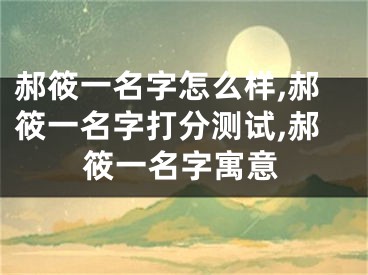 郝筱一名字怎么样,郝筱一名字打分测试,郝筱一名字寓意