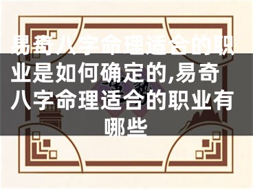 易奇八字命理适合的职业是如何确定的,易奇八字命理适合的职业有哪些