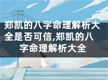 郑凯的八字命理解析大全是否可信,郑凯的八字命理解析大全