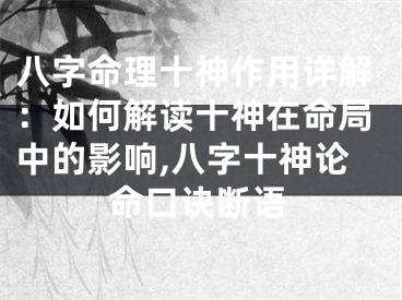 八字命理十神作用详解：如何解读十神在命局中的影响,八字十神论命口诀断语