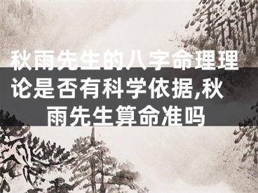 秋雨先生的八字命理理论是否有科学依据,秋雨先生算命准吗