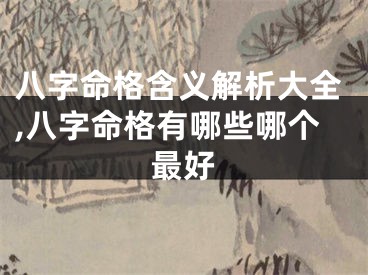 八字命格含义解析大全,八字命格有哪些哪个最好