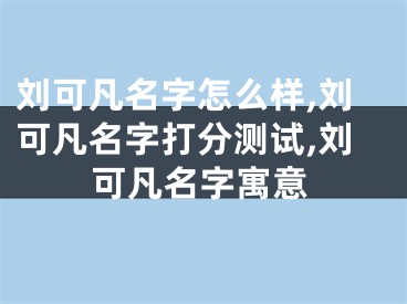 刘可凡名字怎么样,刘可凡名字打分测试,刘可凡名字寓意
