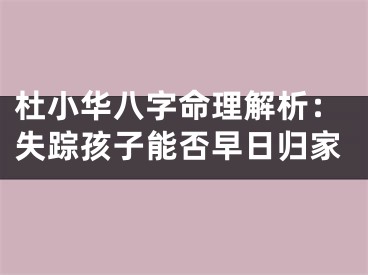 杜小华八字命理解析：失踪孩子能否早日归家