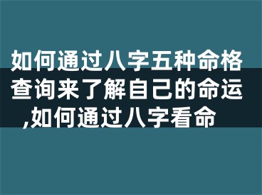 如何通过八字五种命格查询来了解自己的命运,如何通过八字看命