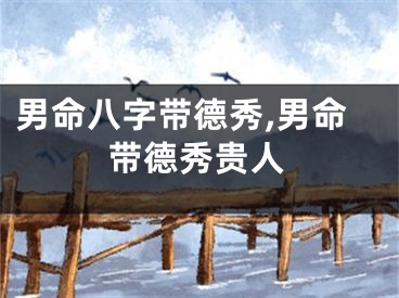 男命八字带德秀,男命带德秀贵人