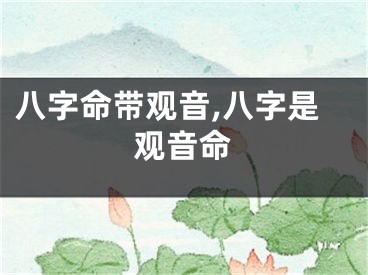 八字命带观音,八字是观音命