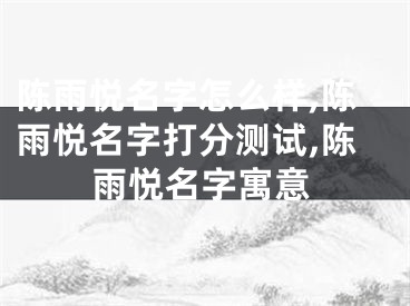陈雨悦名字怎么样,陈雨悦名字打分测试,陈雨悦名字寓意