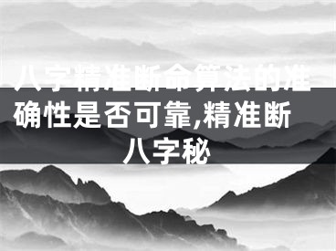 八字精准断命算法的准确性是否可靠,精准断八字秘