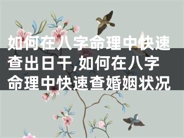 如何在八字命理中快速查出日干,如何在八字命理中快速查婚姻状况