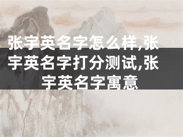 张宇英名字怎么样,张宇英名字打分测试,张宇英名字寓意