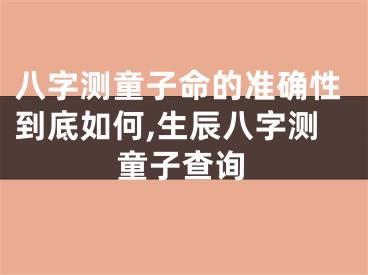 八字测童子命的准确性到底如何,生辰八字测童子查询