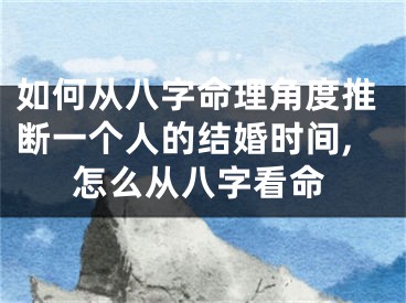 如何从八字命理角度推断一个人的结婚时间,怎么从八字看命