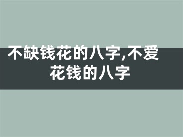 不缺钱花的八字,不爱花钱的八字