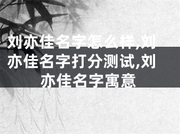 刘亦佳名字怎么样,刘亦佳名字打分测试,刘亦佳名字寓意