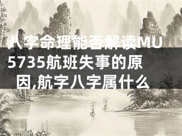 八字命理能否解读MU5735航班失事的原因,航字八字属什么