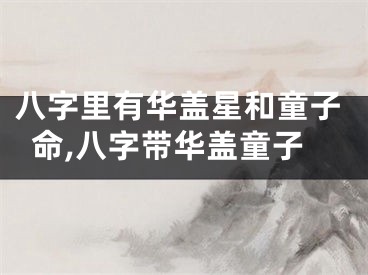 八字里有华盖星和童子命,八字带华盖童子