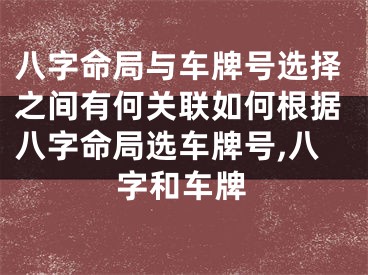 八字命局与车牌号选择之间有何关联如何根据八字命局选车牌号,八字和车牌
