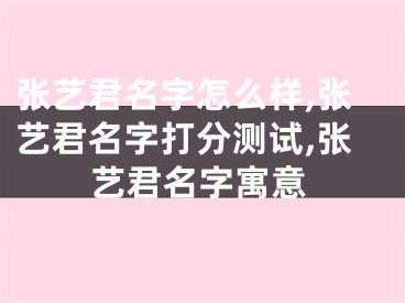 张艺君名字怎么样,张艺君名字打分测试,张艺君名字寓意