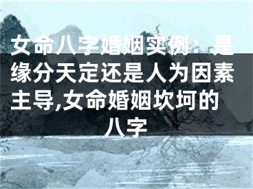 女命八字婚姻实例：是缘分天定还是人为因素主导,女命婚姻坎坷的八字