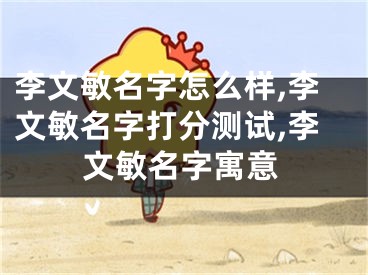 李文敏名字怎么样,李文敏名字打分测试,李文敏名字寓意