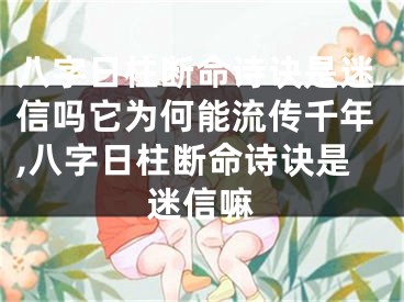 八字日柱断命诗诀是迷信吗它为何能流传千年,八字日柱断命诗诀是迷信嘛