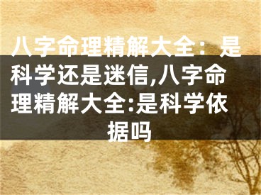 八字命理精解大全：是科学还是迷信,八字命理精解大全:是科学依据吗