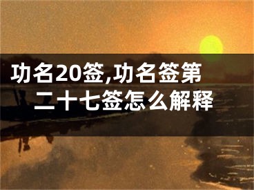 功名20签,功名签第二十七签怎么解释