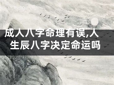 成人八字命理有误,人生辰八字决定命运吗
