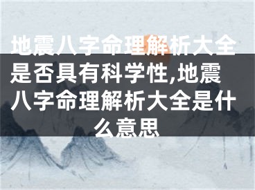 地震八字命理解析大全是否具有科学性,地震八字命理解析大全是什么意思