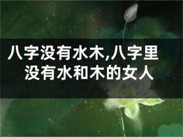 八字没有水木,八字里没有水和木的女人