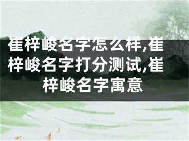 崔梓峻名字怎么样,崔梓峻名字打分测试,崔梓峻名字寓意