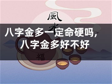 八字金多一定命硬吗,八字金多好不好