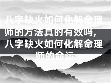 八字缺火如何化解命理师的方法真的有效吗,八字缺火如何化解命理师的命运