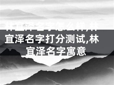 林宜泽名字怎么样,林宜泽名字打分测试,林宜泽名字寓意