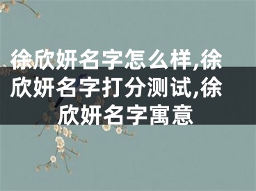 徐欣妍名字怎么样,徐欣妍名字打分测试,徐欣妍名字寓意