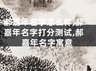 郝嘉年名字怎么样,郝嘉年名字打分测试,郝嘉年名字寓意