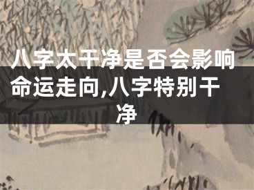 八字太干净是否会影响命运走向,八字特别干净
