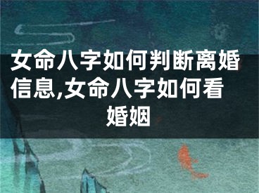 女命八字如何判断离婚信息,女命八字如何看婚姻