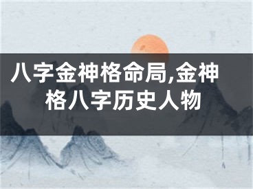 八字金神格命局,金神格八字历史人物