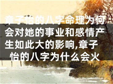 章子怡的八字命理为何会对她的事业和感情产生如此大的影响,章子怡的八字为什么会火