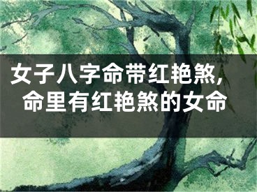 女子八字命带红艳煞,命里有红艳煞的女命