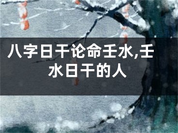 八字日干论命壬水,壬水日干的人