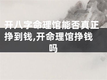 开八字命理馆能否真正挣到钱,开命理馆挣钱吗