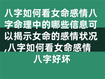 八字如何看女命感情八字命理中的哪些信息可以揭示女命的感情状况,八字如何看女命感情八字好坏