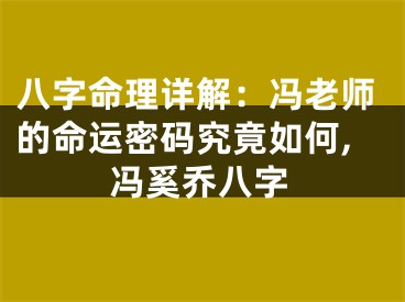 八字命理详解：冯老师的命运密码究竟如何,冯奚乔八字