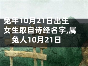 兔年10月21日出生女生取自诗经名字,属兔人10月21日