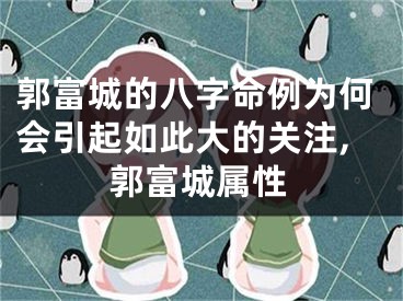 郭富城的八字命例为何会引起如此大的关注,郭富城属性