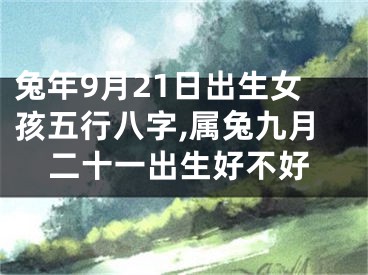 兔年9月21日出生女孩五行八字,属兔九月二十一出生好不好