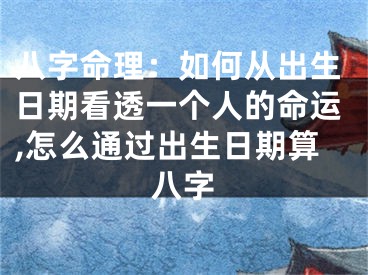 八字命理：如何从出生日期看透一个人的命运,怎么通过出生日期算八字